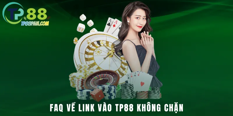 FAQ về link vào TP88 không chặn