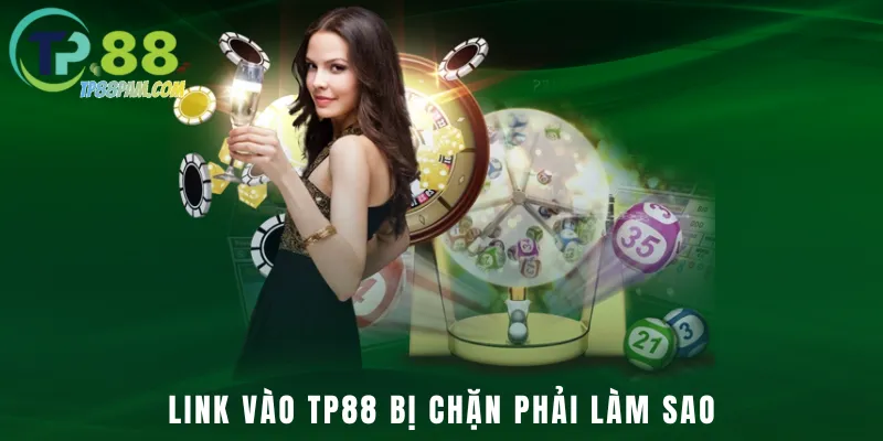 Link vào TP88 bị chặn phải làm sao