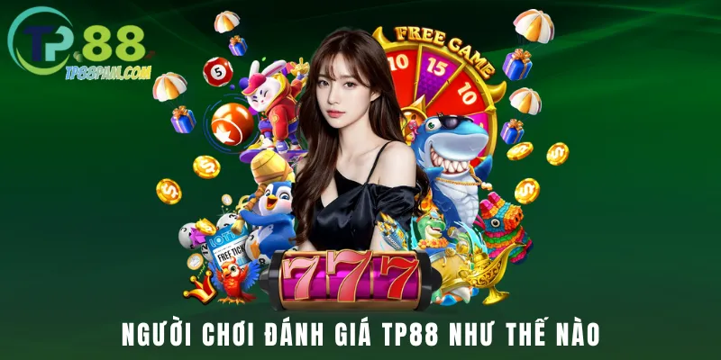 Người chơi đánh giá TP88 như thế nào