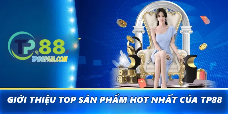 Giới thiệu top sản phẩm hot nhất của TP88